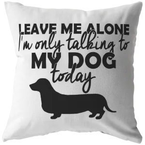 Leave Me Alone Dachshund - Pillow